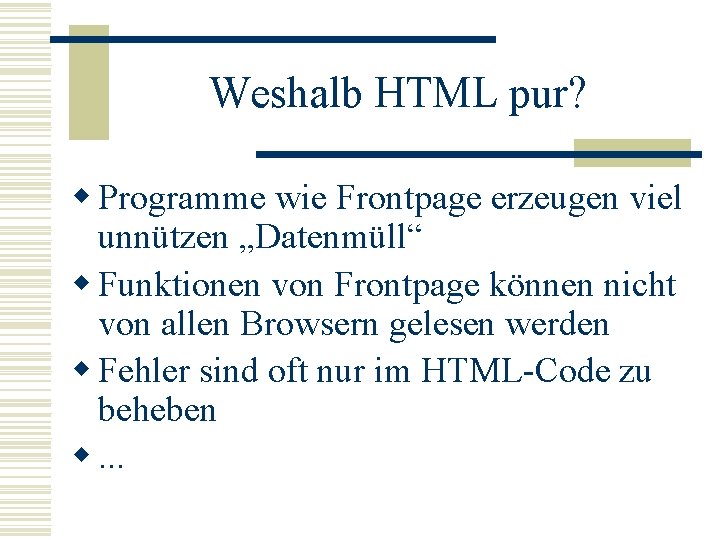 Weshalb HTML pur? w Programme wie Frontpage erzeugen viel unnützen „Datenmüll“ w Funktionen von