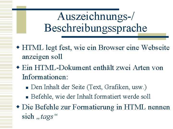 Auszeichnungs-/ Beschreibungssprache w HTML legt fest, wie ein Browser eine Webseite anzeigen soll w