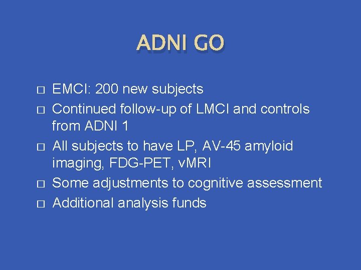ADNI GO � � � EMCI: 200 new subjects Continued follow-up of LMCI and