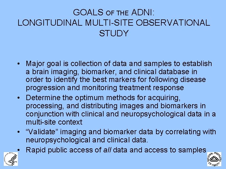 GOALS OF THE ADNI: LONGITUDINAL MULTI-SITE OBSERVATIONAL STUDY • Major goal is collection of