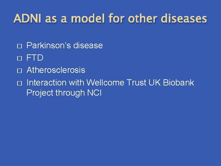 ADNI as a model for other diseases � � Parkinson’s disease FTD Atherosclerosis Interaction