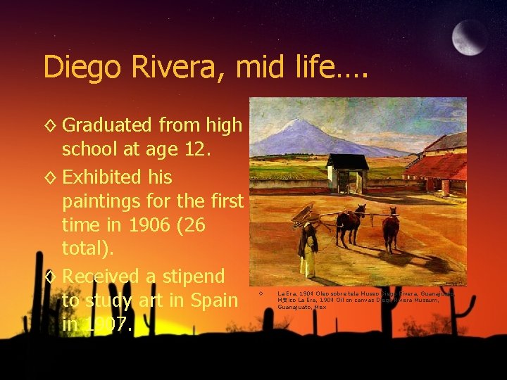 Diego Rivera, mid life…. ◊ Graduated from high school at age 12. ◊ Exhibited