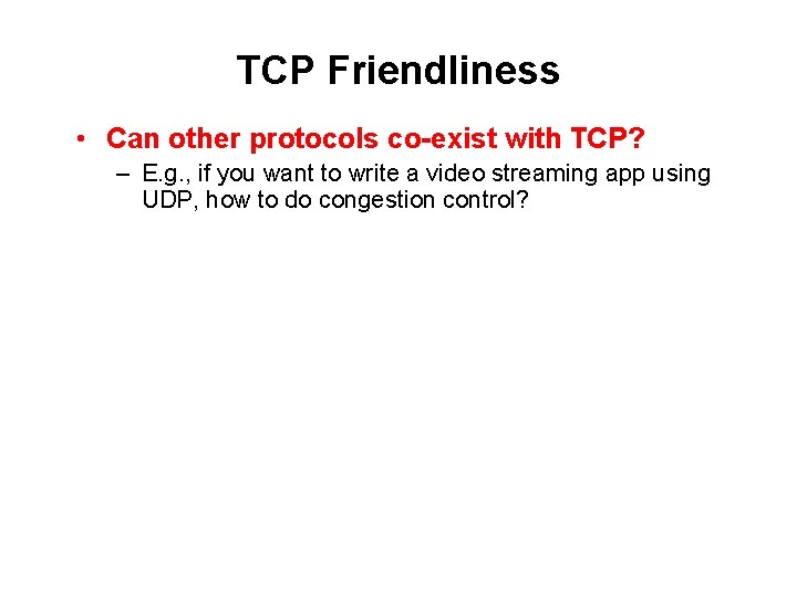 TCP Friendliness • Can other protocols co-exist with TCP? – E. g. , if