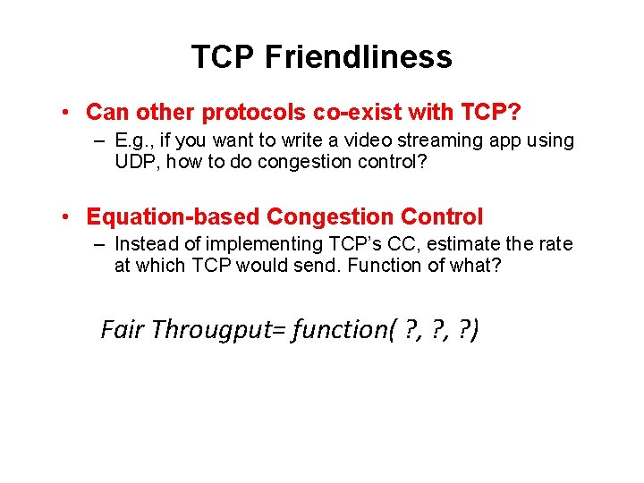 TCP Friendliness • Can other protocols co-exist with TCP? – E. g. , if