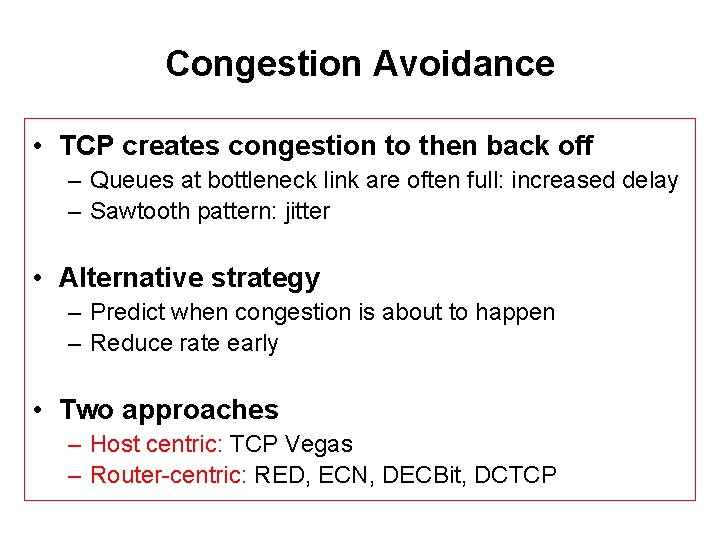 Congestion Avoidance • TCP creates congestion to then back off – Queues at bottleneck