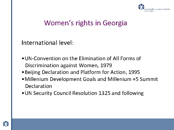 Women’s rights in Georgia International level: • UN-Convention on the Elimination of All Forms