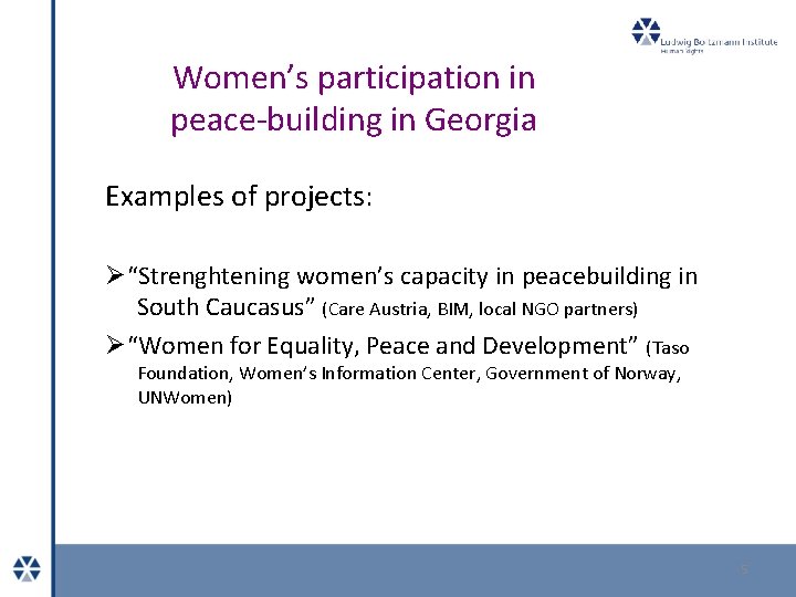 Women’s participation in peace-building in Georgia Examples of projects: Ø“Strenghtening women’s capacity in peacebuilding