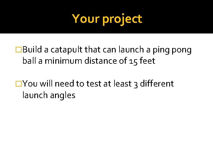 Your project �Build a catapult that can launch a ping pong ball a minimum