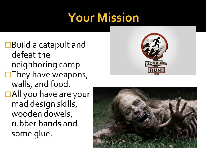 Your Mission �Build a catapult and defeat the neighboring camp �They have weapons, walls,