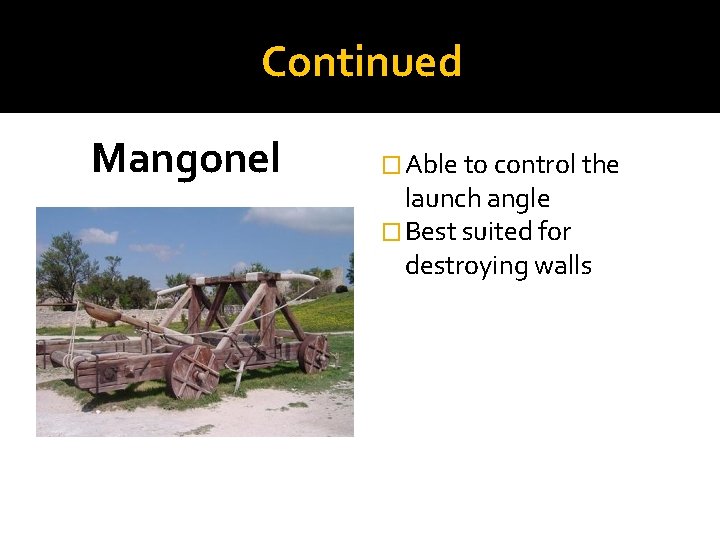 Continued Mangonel � Able to control the launch angle � Best suited for destroying