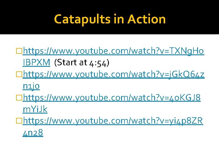 Catapults in Action �https: //www. youtube. com/watch? v=TXNg. Ho IBPXM (Start at 4: 54) Catapults in Action �https: //www. youtube. com/watch? v=TXNg. Ho IBPXM (Start at 4: 54)