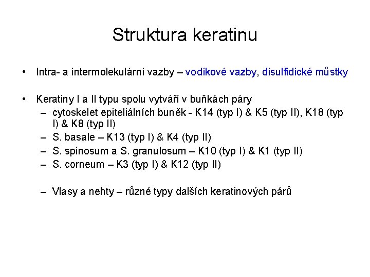 Struktura keratinu • Intra- a intermolekulární vazby – vodíkové vazby, disulfidické můstky • Keratiny