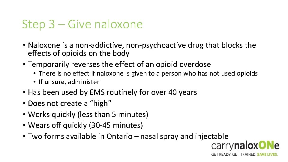 Step 3 – Give naloxone • Naloxone is a non-addictive, non-psychoactive drug that blocks