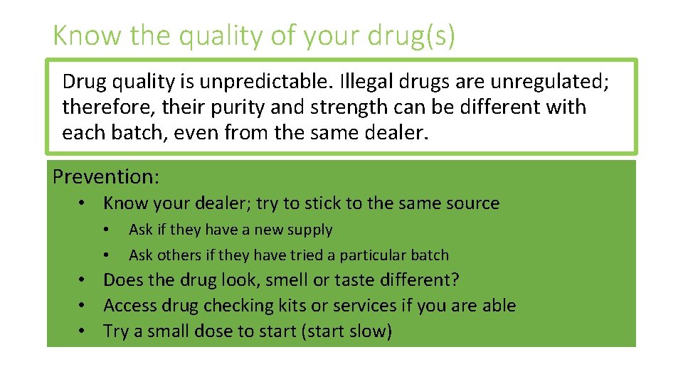 Know the quality of your drug(s) Drug quality is unpredictable. Illegal drugs are unregulated;