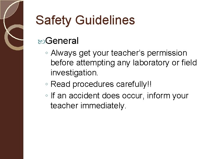Safety Guidelines General ◦ Always get your teacher’s permission before attempting any laboratory or