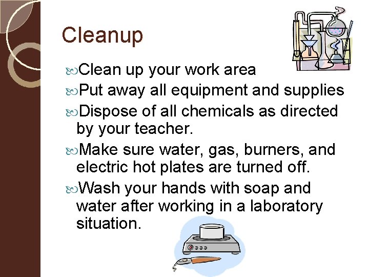 Cleanup Clean up your work area Put away all equipment and supplies Dispose of