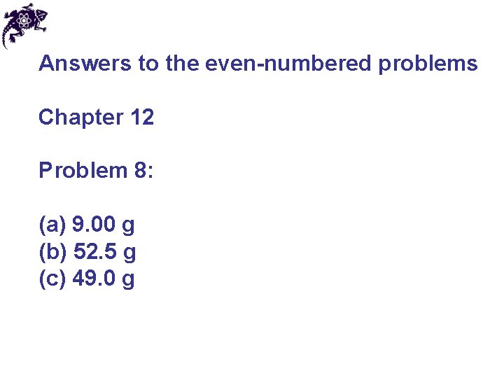 Answers to the even-numbered problems Chapter 12 Problem 8: (a) 9. 00 g (b)