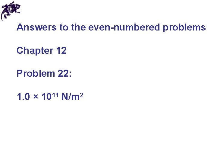 Answers to the even-numbered problems Chapter 12 Problem 22: 1. 0 × 1011 N/m