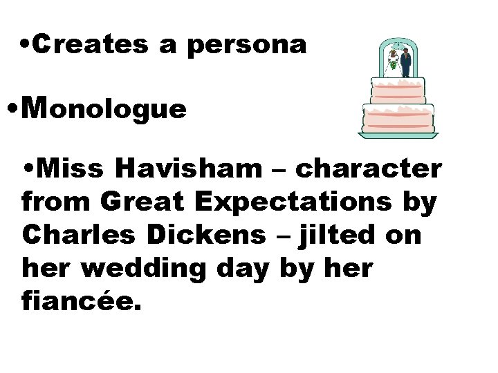  • Creates a persona • Monologue • Miss Havisham – character from Great