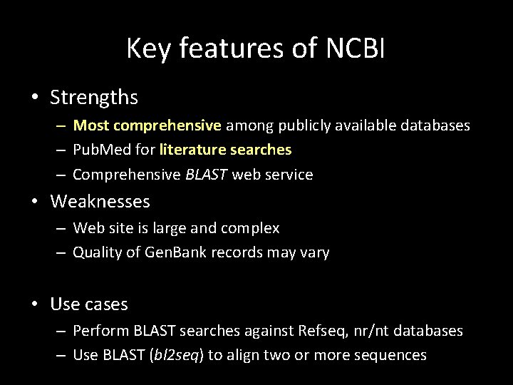 Key features of NCBI • Strengths – Most comprehensive among publicly available databases –