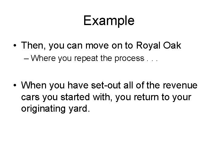 Example • Then, you can move on to Royal Oak – Where you repeat