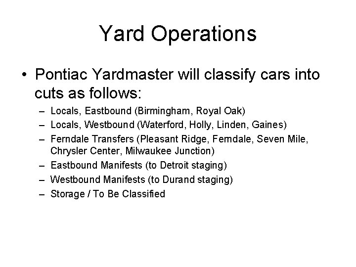 Yard Operations • Pontiac Yardmaster will classify cars into cuts as follows: – Locals,