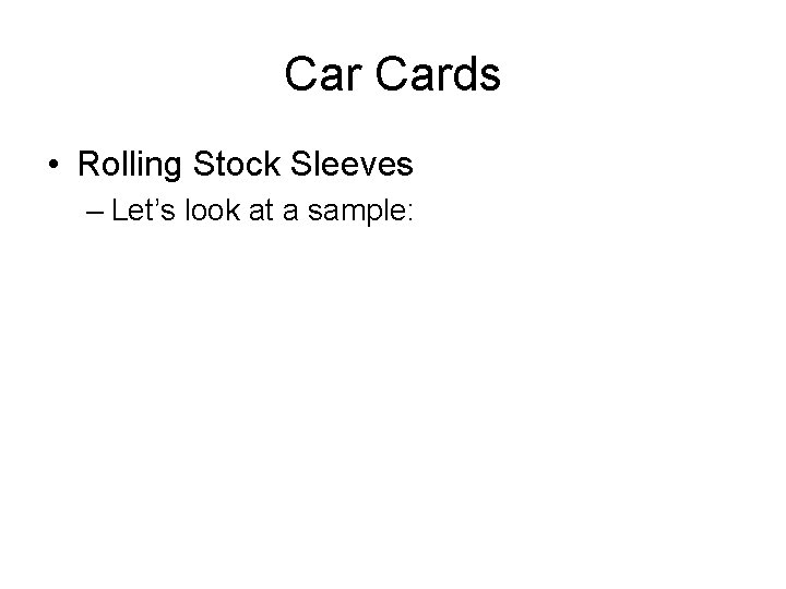 Car Cards • Rolling Stock Sleeves – Let’s look at a sample: 