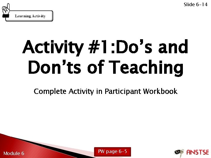 Slide 6 -14 Activity #1: Do’s and Don’ts of Teaching Complete Activity in Participant