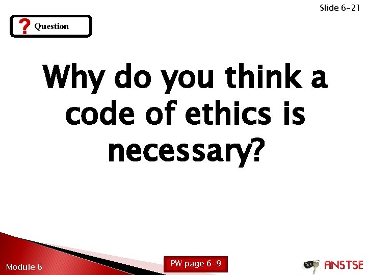 Slide 6 -21 Question Why do you think a code of ethics is necessary?
