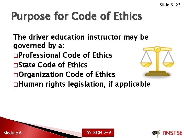Slide 6 -23 Purpose for Code of Ethics The driver education instructor may be