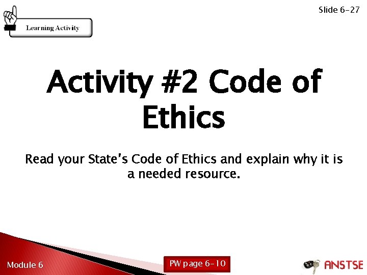 Slide 6 -27 Activity #2 Code of Ethics Read your State’s Code of Ethics