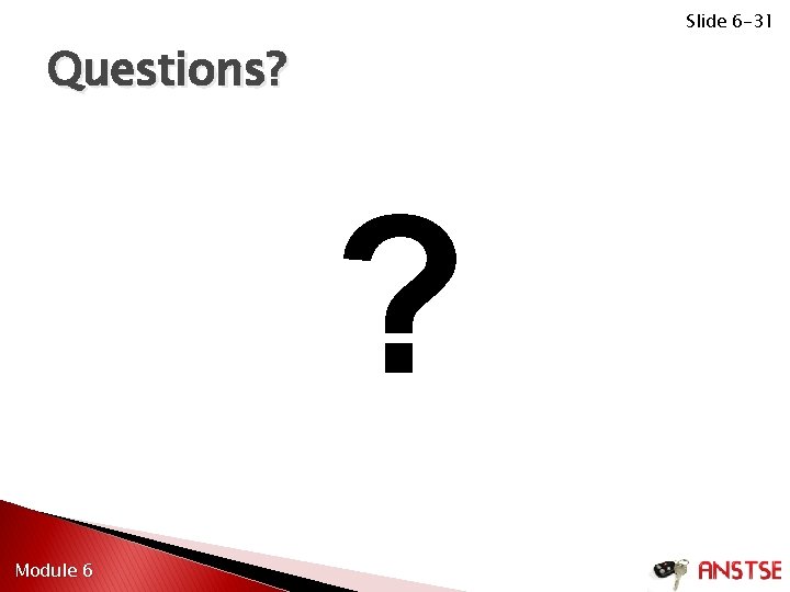 Slide 6 -31 Questions? ? Module 6 