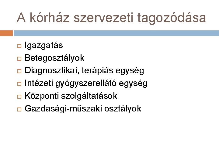 A kórház szervezeti tagozódása Igazgatás Betegosztályok Diagnosztikai, terápiás egység Intézeti gyógyszerellátó egység Központi szolgáltatások