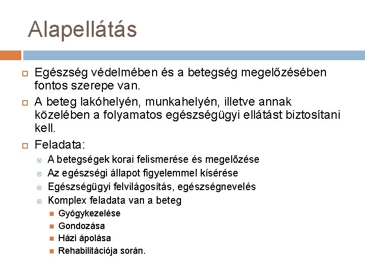 Alapellátás Egészség védelmében és a betegség megelőzésében fontos szerepe van. A beteg lakóhelyén, munkahelyén,