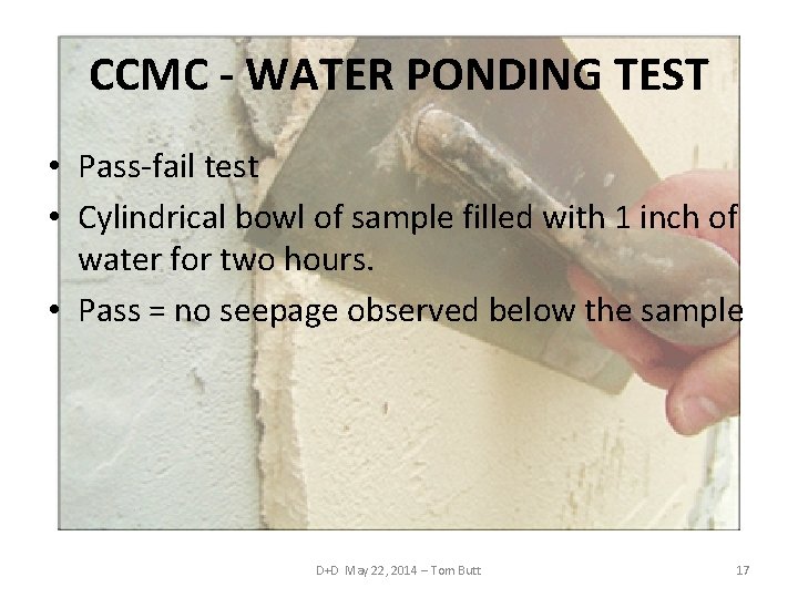 CCMC - WATER PONDING TEST • Pass-fail test • Cylindrical bowl of sample filled
