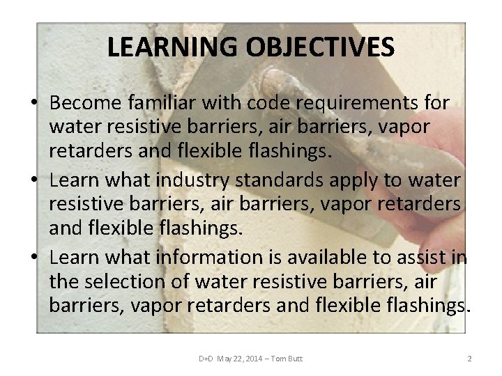 LEARNING OBJECTIVES • Become familiar with code requirements for water resistive barriers, air barriers,