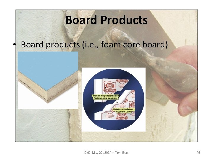 Board Products • Board products (i. e. , foam core board) D+D May 22,