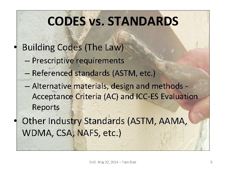 CODES vs. STANDARDS • Building Codes (The Law) – Prescriptive requirements – Referenced standards
