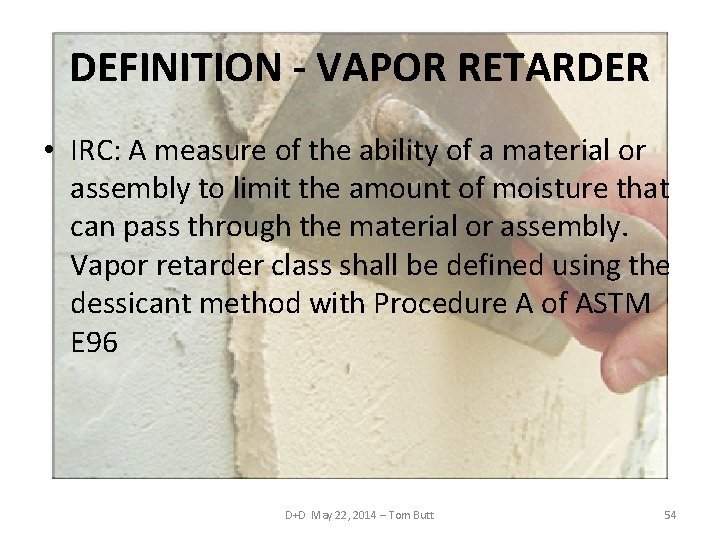 DEFINITION - VAPOR RETARDER • IRC: A measure of the ability of a material