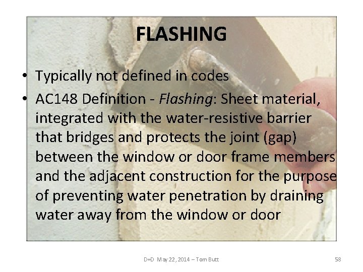 FLASHING • Typically not defined in codes • AC 148 Definition - Flashing: Sheet