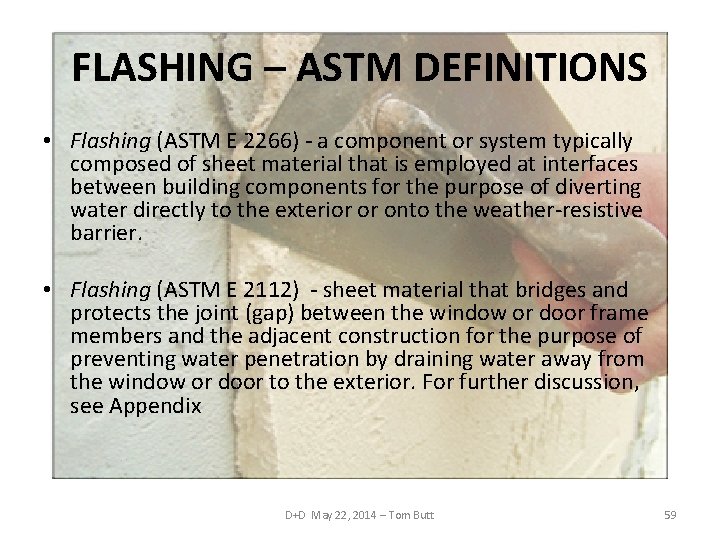 FLASHING – ASTM DEFINITIONS • Flashing (ASTM E 2266) - a component or system