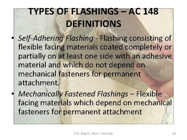 TYPES OF FLASHINGS – AC 148 DEFINITIONS • Self-Adhering Flashing - Flashing consisting of