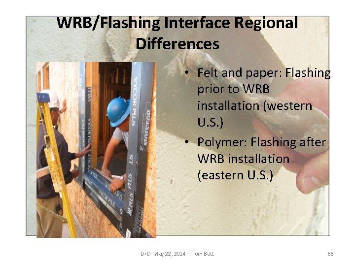 WRB/Flashing Interface Regional Differences • Felt and paper: Flashing prior to WRB installation (western