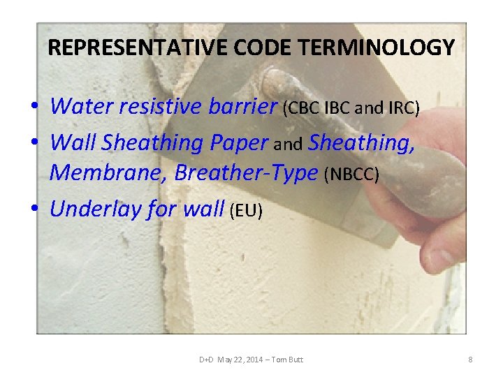 REPRESENTATIVE CODE TERMINOLOGY • Water resistive barrier (CBC IBC and IRC) • Wall Sheathing