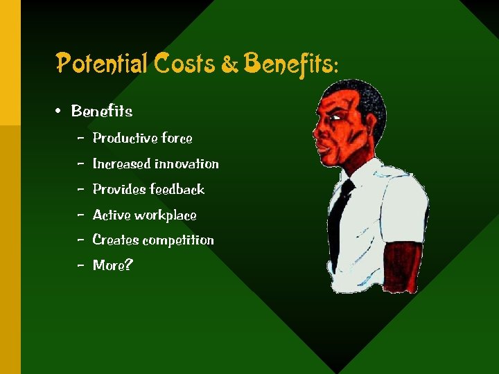 Potential Costs & Benefits: • Benefits – Productive force – Increased innovation – Provides