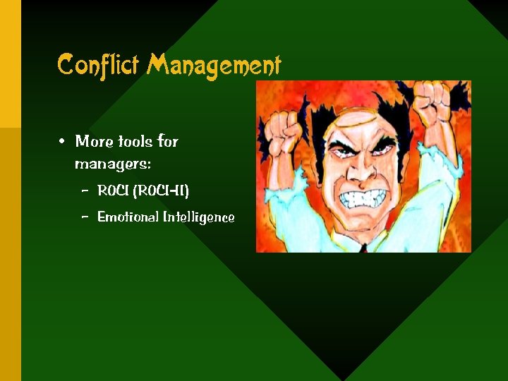 Conflict Management • More tools for managers: – ROCI (ROCI-II) – Emotional Intelligence 