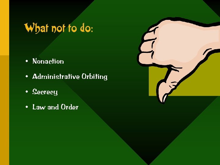 What not to do: • Nonaction • Administrative Orbiting • Secrecy • Law and