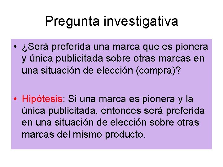 Pregunta investigativa • ¿Será preferida una marca que es pionera y única publicitada sobre