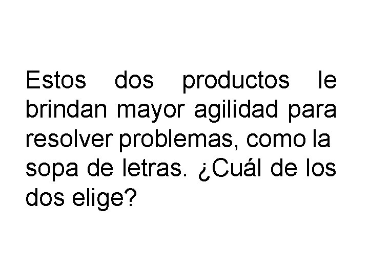 Estos dos productos le brindan mayor agilidad para resolver problemas, como la sopa de