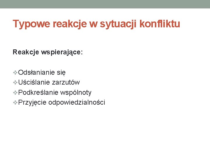 Typowe reakcje w sytuacji konfliktu Reakcje wspierające: v. Odsłanianie się v. Uściślanie zarzutów v.